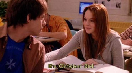 ''Es 3 de octubre'', le responde el personaje interpreado por Lindsay Lohan, ''Cady'', cuando su amor platónico le pregunta la fecha. TWITTER